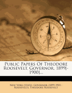 Public Papers of Theodore Roosevelt, Governor, 1899[-1900] (Volume 1)