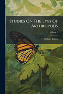 Studies on the Eyes of Arthropods, Volume 1...