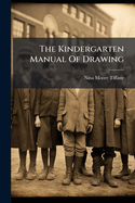 The Kindergarten Manual of Drawing...