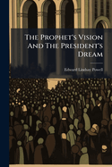 The Prophet's Vision and the President's Dream: And Other Sermons: Sermons Preached in the First Christian Church, Louisville, Kentucky...