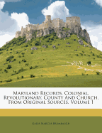 Maryland Records, Colonial, Revolutionary, County and Church, from Original Sources Volume 1