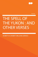 The spell of the Yukon, and other verses