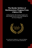 border settlers of northwestern virginia from 1768 to 1795 embracing the li