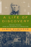 A Life of Discovery: Michael Faraday, Giant of the Scientific Revolution