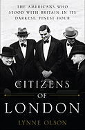 Citizens of London: The Americans Who Stood with Britain in Its Darkest, Finest Hour