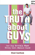 The Truth about Guys: One Guy Reveals What Every Girl Should Know