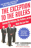 The Exception to the Rulers: Exposing Oily Politicians, War Profiteers, and the Media That Love Them