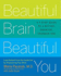 Beautiful Brain, Beautiful You: Look Radiant from the Inside Out by Empowering Your Mind