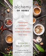 alchemy of herbs transform everyday ingredients into foods and remedies tha