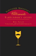 Bartender Magazine's Ultimate Bartender's Guide: More Than 1,300 Recipes from the World's Best Bartenders, Plus Everything Your Need to Set Up and Serve