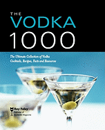 The Vodka 1000: The Ultimate Collection of Vodka Cocktails, Recipes, Facts, and Resources
