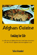 Afghan Cuisine: Cooking for Life a Collection of Afghan Recipes (and Other Favorites) for the Novice Afghan and Non-Afghan Cook