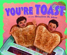 You're Toast and Other Metaphors We Adore