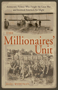 The Millionaires' Unit: The Aristocratic Flyboys Who Fought the Great War and Invented America's Air Might