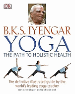 Yoga: the Path to Holistic Health: The Definitive Illustrated Guide by the World's Leading Yoga Teacher