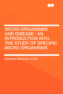 Micro-Organisms and Disease: An Introduction Into the Study of Specific Micro-Organisms