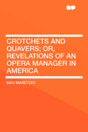 Crotchets and Quavers; Or, Revelations of an Opera Manager in America