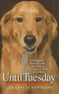 Until Tuesday: A Wounded Warrior and the Golden Retriever Who Saved Him