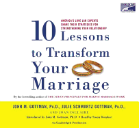 Ten Lessons to Transform Your Marriage: America's Love Lab Experts Share Their Strategies for Strengthening Your Relationship
