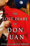 The Lost Diary of Don Juan: An Account of the True Arts of Passion and the Perilous Adventure of Love