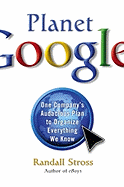 Planet Google: One Company's Audacious Plan to Organize Everything We Know