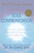 Soul Communication: Opening Your Spiritual Channels for Success and Fulfillment