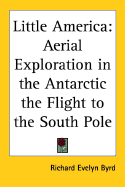 Little America: Aerial Exploration in the Antarctic the Flight to the South Pole