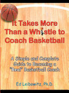 It Takes More Than a Whistle to Coach Basketball: A Simple and Complete Guide to Becoming a 