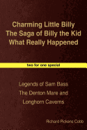 Charming Little Billy the Saga of Billy the Kid What Really Happened: Legends of Sam Bass the Denton Mare and Longhorn Caverns