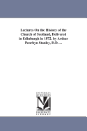 Lectures on the History of the Church of Scotland, Delivered in Edinburgh in 1872