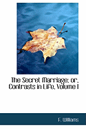 The Secret Marriage; Or, Contrasts in Life, Volume I