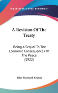 A Revision of the Treaty: Being a Sequel to the Economic Consequences of the Peace