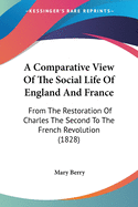 A Comparative View of the Social Life of England and France: From the Restoration of Charles the Second to the French Revolution (1828)