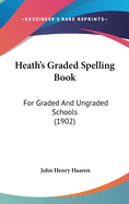 Heath's Graded Spelling Book: For Graded and Ungraded Schools (1902)