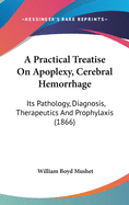 A Practical Treatise on Apoplexy, Cerebral Hemorrhage: Its Pathology, Diagnosis, Therapeutics and Prophylaxis (1866)