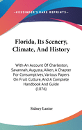Florida, Its Scenery, Climate, and History: With an Account of Charleston, Savannah, Augusta, Aiken, a Chapter for Consumptives, Various Papers on Fruit Culture, and a Complete Handbook and Guide (1876)
