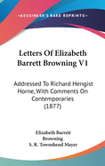 Letters of Elizabeth Barrett Browning V1: Addressed to Richard Hengist Horne, with Comments on Contemporaries (1877)