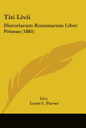 Titi LIVII: Historiarum Romanarum Liber Primus (1881)