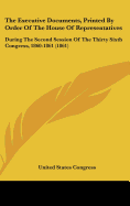 The Executive Documents, Printed by Order of the House of Representatives: During the Second Session of the Thirty Sixth Congress, 1860-1861 (1861)