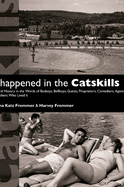 It Happened in the Catskills: An Oral History in the Words of Busboys, Bellhops, Guests, Proprietors, Comedians, Agents, and Others Who Lived It