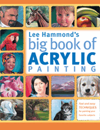 lee hammonds big book of acrylic painting fast easy techniques for painting