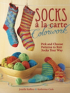 Socks a la Carte Colorwork: Pick and Choose Patterns to Knit Socks Your Way