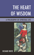 The Heart of Wisdom: A Philosophy of Spiritual Life