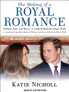 The Making of a Royal Romance: William, Kate, and Harry--A Look Behind the Palace Walls