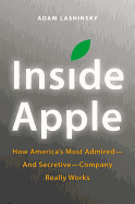 Inside Apple: How America's Most Admired--And Secretive--Company Really Works