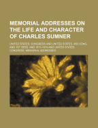 Memorial Addresses on the Life and Character of Charles Sumner