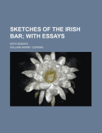 Sketches of the Irish Bar; With Essays. with Essays