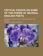 Critical Essays on Some of the Poems of Several English Poets; With an Account of the Life and Writings of the Author