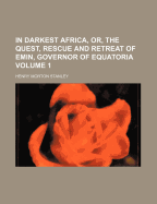 In Darkest Africa: Or, the Quest, Rescue and Retreat of Emin, Governor of Equatoria