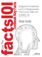 Studyguide for Constitutional Law for a Changing America: A Short Course, Edition Text by Lee Epstein, ISBN 9780872896055